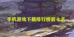 手机游戏下载排行榜前十名